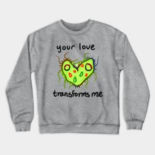 Your Love Transforms Crewneck Sweatshirt